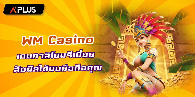 WM Casino เกมคาสิโนพรีเมี่ยม สัมผัสได้บนมือถือคุณ