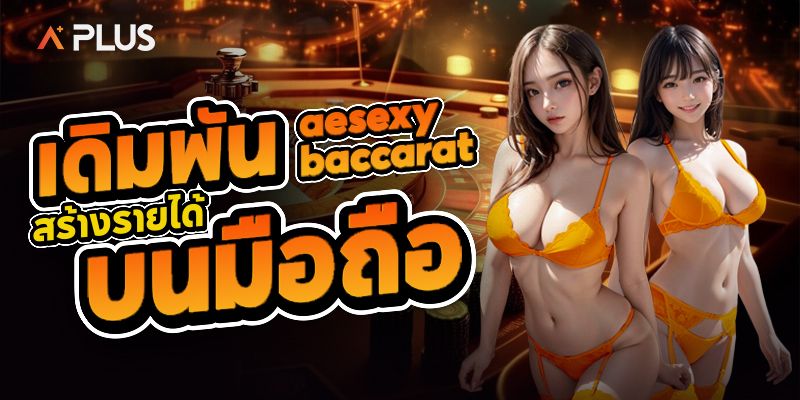 เดิมพัน aesexy baccarat สร้างรายได้บนมือถือ