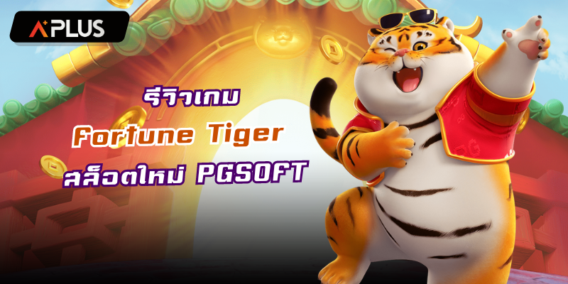 รีวิวเกม Fortune Tiger สล็อตแตกง่าย PGSOFT