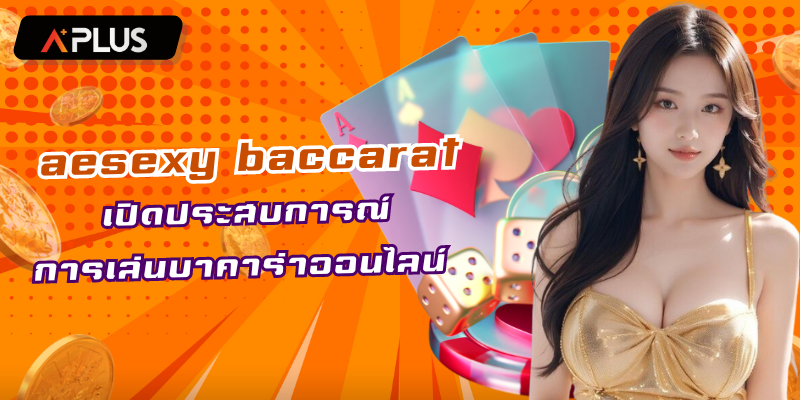 aesexy baccarat เปิดประสบการณ์การเล่นบาคาร่าออนไลน์