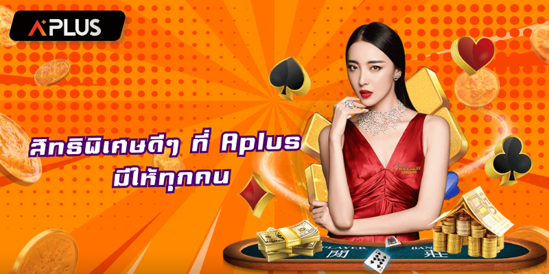 สิทธิพิเศษดีๆ ที่ Aplus มีให้ทุกคน